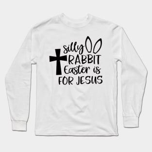 Silly Rabbit Easter is for Jesus Long Sleeve T-Shirt